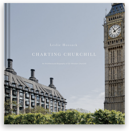 CHARTING CHURCHILL: An Architectural Biography of Sir Winston Churchill (2016). By Leslie Hossack