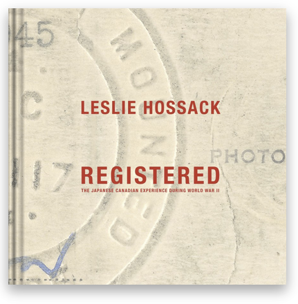 REGISTERED: The Japanese Canadian Experience During World War II (2015). By Leslie Hossack